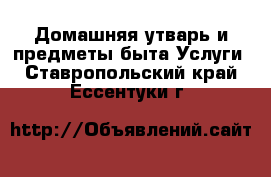 Домашняя утварь и предметы быта Услуги. Ставропольский край,Ессентуки г.